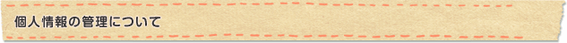 個人情報の管理について